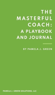 The Masterful Coach: A Playbook and Journal by Green, Pamela
