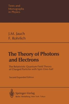 The Theory of Photons and Electrons: The Relativistic Quantum Field Theory of Charged Particles with Spin One-Half by Jauch, Josef M.