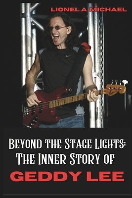 Beyond the Stage Lights: The Inner Story of GEDDY LEE by Michael, Lionel A.