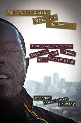 The Last Words Will Be Spoken...: A Journey Into the Thoughts and Rhymes of A Poetic Mind by Stuckey, Brandan Bstuc Thapoet