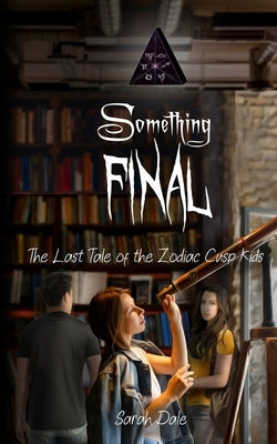 Something Final: The Last Tale of the Zodiac Cusp Kids by Dale, Sarah