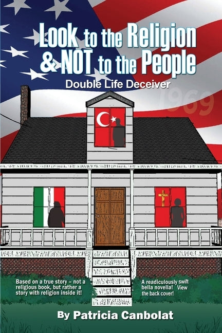 Look to the Religion and NOT to the People!: Double Life Deceiver by Canbolat, Patricia