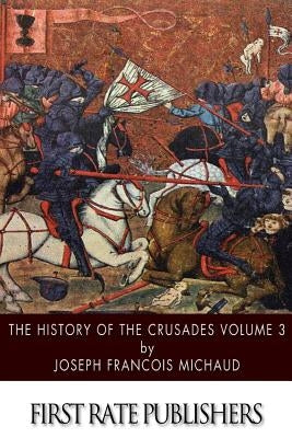 The History of the Crusades Volume 3 by Michaud, Joseph Francois