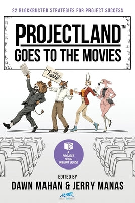 Projectland Goes to the Movies: 22 Blockbuster Strategies for Project Success by Mahan, Dawn