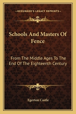 Schools And Masters Of Fence: From The Middle Ages To The End Of The Eighteenth Century by Castle, Egerton