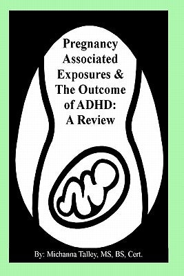 Pregnancy Associated Exposures & The Outcome of ADHD: A Review by Talley, Michanna