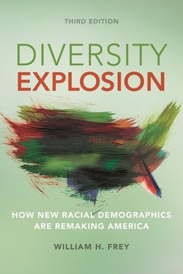 Diversity Explosion: How New Racial Demographics Are Remaking America by Frey, Bill