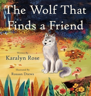 The Wolf That Finds a Friend by Rose, Karalyn