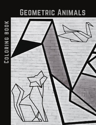 Geometric Animals Coloring Book: Cute and Relaxing, Creative Coloring Book of Easy Designs For Kids, Teens & Adults by Mia Ria