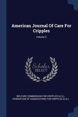 American Journal Of Care For Cripples; Volume 3 by Welfare Commission for Cripples (U S )