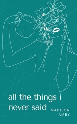all the things i never said by Amby, Madison