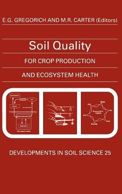 Soil Quality for Crop Production and Ecosystem Health: Volume 25 by Gregorich, E. G.