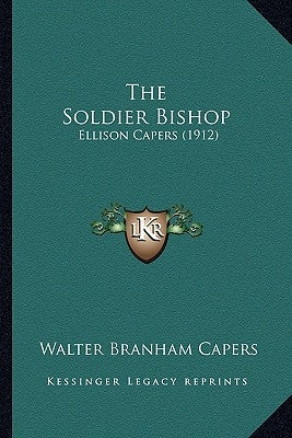 The Soldier Bishop: Ellison Capers (1912) by Capers, Walter Branham