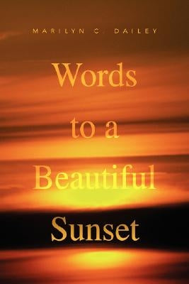 Words to a Beautiful Sunset by Dailey, Marilyn C.