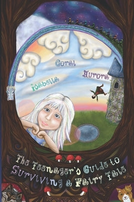 The Teenager's Guide to Surviving a Fairy Tale by Aurora, Coral Isabella