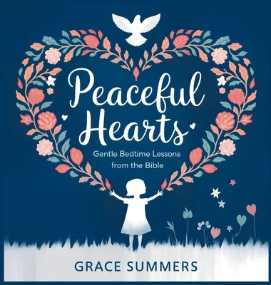 Peaceful Hearts: Gentle Bedtime Lessons from the Bible by Summers, Grace