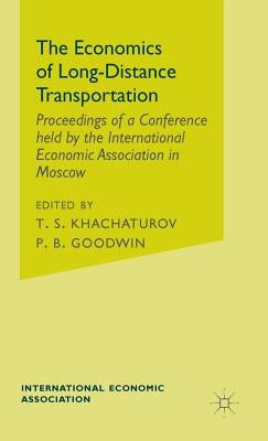 The Economics of Long-Distance Transportation: Proceedings of a Conference Held by the International Economic Association by Goodwin, P. B.