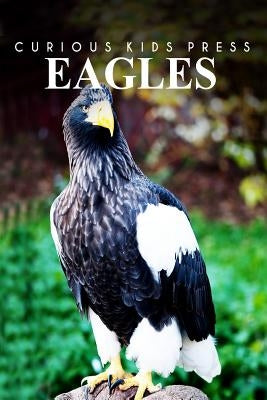 Eagles - Curious Kids Press: Kids book about animals and wildlife, Children's books 4-6 by Press, Curious Kids