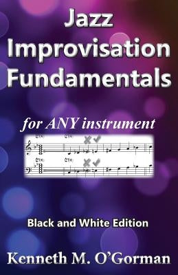 Jazz Improvisation Fundamentals: Black and White Edition by O'Gorman, Kenneth M.