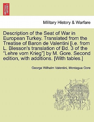 Description of the Seat of War in European Turkey. Translated from the Treatise of Baron de Valentini [i.E. from L. Blesson's Translation of Bd. 3 of by Valentini, George Wilhelm