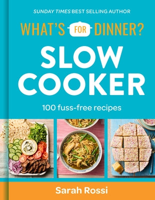 What's for Dinner? Slow Cooker: 100 Fuss-Free Recipes by Rossi, Sarah