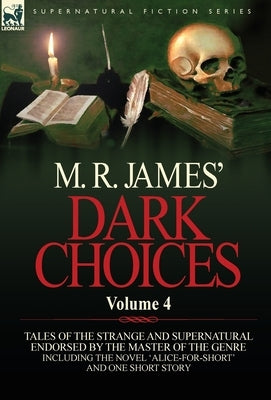 M. R. James' Dark Choices: Volume 4-A Selection of Fine Tales of the Strange and Supernatural Endorsed by the Master of the Genre; Including One by James, M. R.