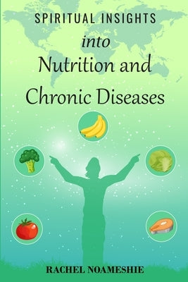 Spiritual Insights into Nutrition and Chronic Diseases by Noameshie, Rachel