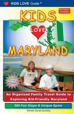 KIDS LOVE MARYLAND, 4th Edition: An Organized Family Travel Guide to Exploring Kid-Friendly Maryland by Darrall Zavatsky, Michele