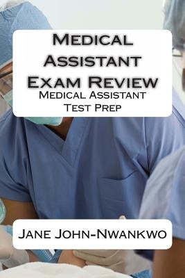 Medical Assistant Exam Review: Medical Assistant Test Prep by John-Nwankwo, Jane