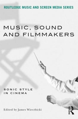 Music, Sound and Filmmakers: Sonic Style in Cinema by Wierzbicki, James