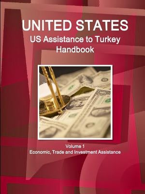 US Assistance to Turkey Handbook Volume 1 Economic, Trade and Investment Assistance by Ibp, Inc