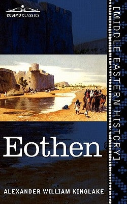 Eothen: Traces of Travel Brought Home from the East by Kinglake, Alexander William