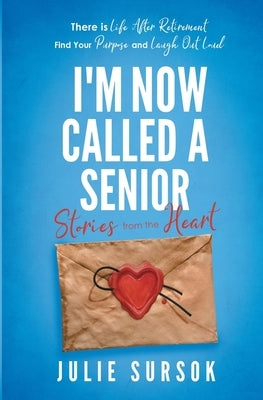 I'm Now Called a Senior Stories from the Heart by Sursok, Julie