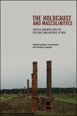 The Holocaust and Masculinities: Critical Inquiries into the Presence and Absence of Men by Krondorfer, Björn