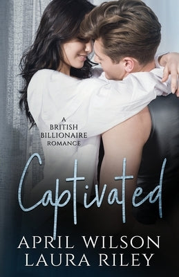 Captivated: A Second Chance British Billionaire Romance by Riley, Laura