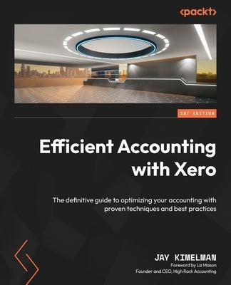 Efficient Accounting with Xero: The definitive guide to optimizing your accounting with proven techniques and best practices by Kimelman, Jay