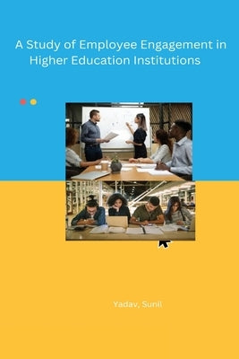 A Study of Employee Engagement in Higher Education Institutions by Sunil, Yadav