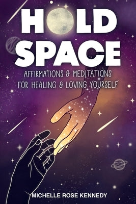 Hold Space: Affirmations and Meditations for Healing and Loving Yourself by Kennedy, Michelle Rose