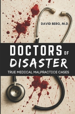 Doctors of Disaster: True Medical Malpractice Cases by Berg, David