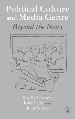 Political Culture and Media Genre: Beyond the News by Richardson, K.