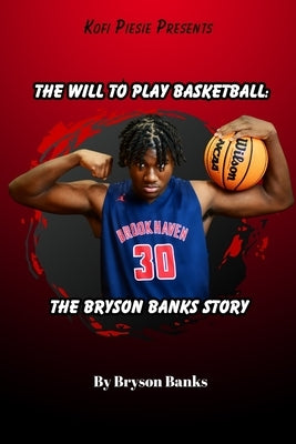 The Will To Play Basketball: The Bryson Banks Story by Banks, Bryson