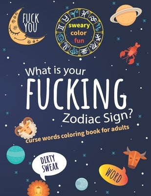 What Is Your Fucking Zodiac Sign? Curse Words Coloring Book For Adults: Dirty Swear Word, Sweary Color Fun by Life Blossom, May Your