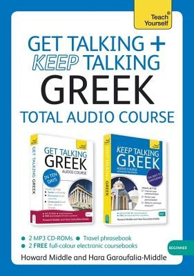 Get Talking and Keep Talking Greek Total Audio Course: The Essential Short Course for Speaking and Understanding with Confidence by Garoufalia-Middle, Hara