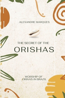The Secret Of The Orishas: The Worship of Orix?s in Brazil by Marques, Alexandre