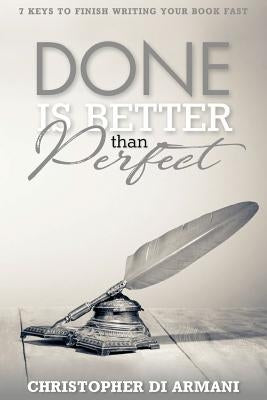 Done is Better Than Perfect: 7 Keys to Finish Writing Your Book Fast by Johnson, Nicolas