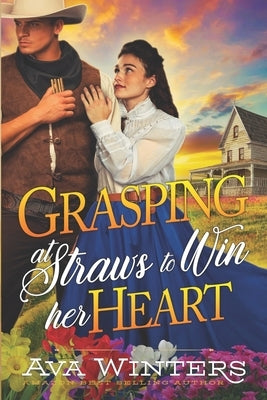 Grasping at Straws to Win Her Heart: A Western Historical Romance Book by Winters, Ava