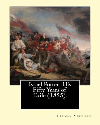 Israel Potter: His Fifty Years of Exile (1855). By: Herman Melville: Israel Potter: His Fifty Years of Exile is the eighth book by Am by Melville, Herman