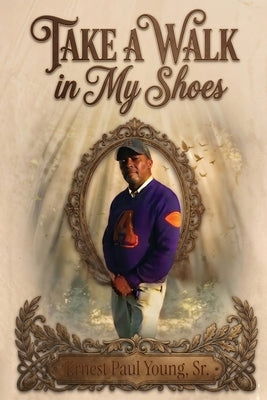 Take A Walk In My Shoes by Ernest Paul Young, Sr.
