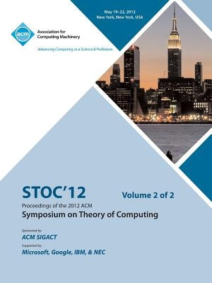 STOC 12 Proceedings of the 2012 ACM Symposium on Theory of Computing V2 by Stoc 12 Conference Committee