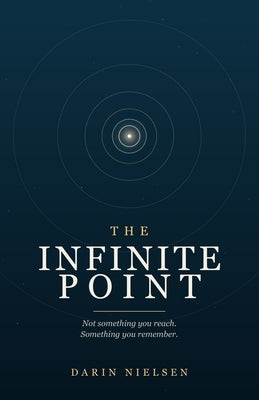 The Infinite Point: Not Something You Reach. Something You Remember. by Nielsen, Darin